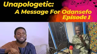 A Message for Odansefo(God’s Kingdom at Last) -Unapologetically