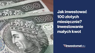 Jak inwestować 100 złotych miesięcznie? Inwestowanie małych kwot