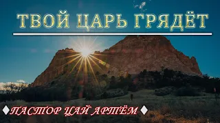 Твой Царь грядёт / проповедь пастор Цай Артём