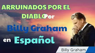 ARRUINADOS POR EL DIABLO - Billy Graham 2024
