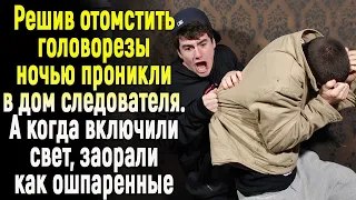 Желая отомстить, головорезы ночью проникли в дом следователя. А когда включили свет/ИСТРИИИ ИЗ ЖИЗНИ