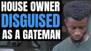 HOUSE Owner DISGUISED As A Gateman, NEVER Judge A Book By Its Cover | Moci Studios