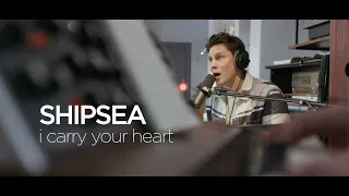 SHIPSEA - I Carry Your Heart