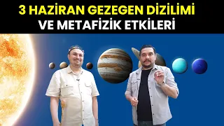 3 Haziran Gezegen Dizilimi ve Metafizik Etkileri | İsmail Ernur Yılmaz