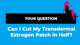 Can You Cut  Your Transdermal Estrogen Patch in Half?