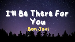 Bon Jovi ~ I'll Be There For You (Lyrics)