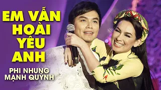 Phi Nhung bài hát cuối cùng " EM VẪN HOÀI YÊU ANH " gửi tới Mạnh Quỳnh | Tuyệt đỉnh Bolero