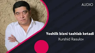 Xurshid Rasulov - Yoshlik bizni tashlab ketadi | Хуршид Расулов - Ёшлик бизни ташлаб кетади (AUDIO)