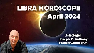 Libra Horoscope April 2024- Astrologer Joseph P. Anthony