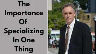 The Importance Of Specializing In One Thing | Jordan Peterson