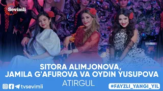 SITORA ALIMJONOVA,  JAMILA G'AFUROVA VA OYDIN YUSUPOVA - ATIRGUL