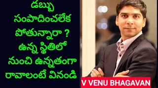 డబ్బు సంపాదించలేక పోతున్నారా ?|| ఉన్న స్థితిలో నుంచి ఉన్నతంగా రావాలంటే వినండి || V Venubhagavan