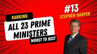 Ranking All 23 Prime Ministers: Stephen Harper