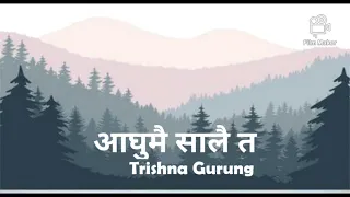 AGHUMAI SAALAI TA - TRISHNA GURUNG || LYRICAL VIDEO ||