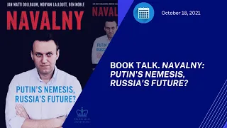 Book Talk. Navalny: Putin's Nemesis, Russia's Future? (10/18/21)