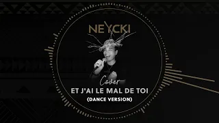 ET JAI LE MAL DE TOI (Dance's version) - Cover NEYCKI