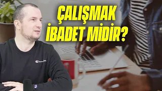 ÇALIŞMAK İBADET MİDİR? / Kerem Önder