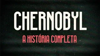 Chernobyl: A História Completa