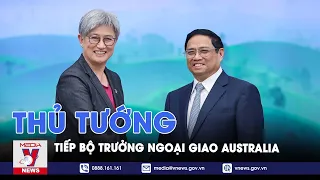 Thủ tướng Phạm Minh Chính tiếp Bộ trưởng Ngoại giao Australia - VNEWS