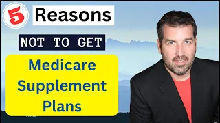 5 Reasons NOT to get a Medicare Supplement Plan