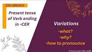 Present tense of verbs ending in -CER,  what variation? why? pronunciation.