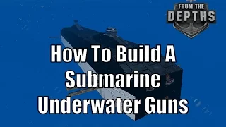 From The Depths -  How To Build A Submarine  - Underwater guns