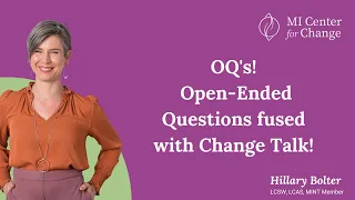 OQ's! Open-Ended Questions fused with Change Talk! - MI Center for Change -Motivational Interviewing