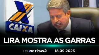 ICL NOTICIAS 2 - 18/09/23 - LIRA CRITICA DELAÇÃO DE CID E AVISA: CAIXA FICA INTEIRA COM O CENTRÃO