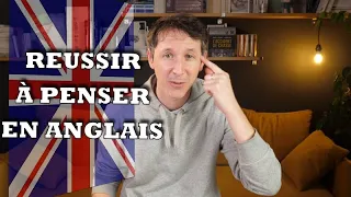 REUSSIR À PENSER EN ANGLAIS (sans traduire en français)