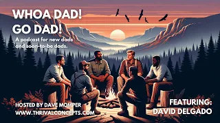 WHOA DAD! GO DAD!  - Episode 12: Featuring David Delgado