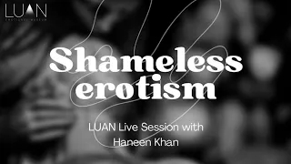 Shameless erotism | Haneen Khan | LUAN Live
