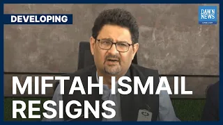 Miftah Ismail Steps Down As Finance Minister