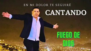 EN MI DOLOR TE SEGUIRE CANTANDO -FUEGO DE DIOS