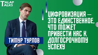 ТИМУР ТУРЛОВ: Цифровизация – это единственное, что может привести нас к долгосрочному успеху