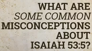 What Are Some Common Misconceptions About Isaiah 53:5?