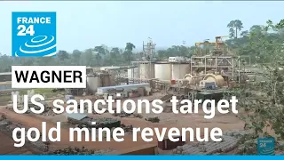 US sanctions target Wagner gold mine revenue • FRANCE 24 English