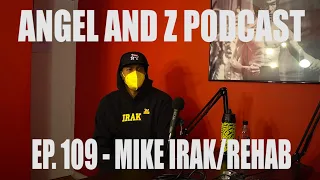 MIKE IRAK / REHAB. Ep.109- Angel and Z Podcast