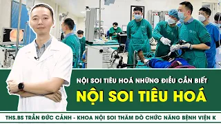 Nội Soi Tiêu Hóa – Bác Sĩ Bệnh Viện K Chia Sẻ Những Điều Cần Biết | SKĐS