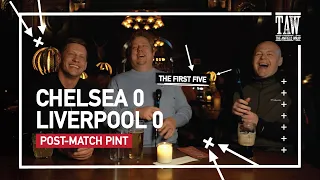 Chelsea 0 Liverpool 0 | Post-Match Pint First Five