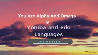 You Are Alpha and Omega - My version in Yoruba and Edo Languages - Christian music 2023 Lyrics Video