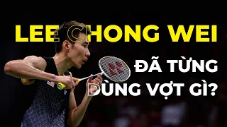 HUYỀN THOẠI VĨ ĐẠI Lee Chong Wei từng sử dụng vợt cầu lông gì ????