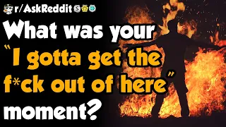 People share "I better get the f*ck out of here" moments - (r/AskReddit)