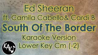 Ed Sheeran ft. Camila Cabello & Cardi B - South Of The Border Karaoke Lower Key Cm