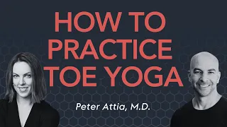 How and why to practice this toe yoga exercise | Peter Attia