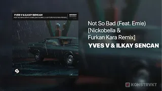 Yves V & Ilkay Sencan - Not So Bad (Feat. Emie) [Nickobella & Furkan Kara Remix]