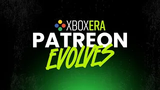 XboxEra | Our Patreon EVOLVES