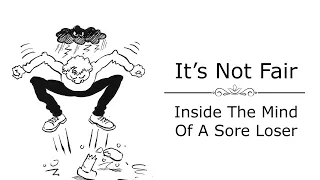 It's Not Fair | Inside The Mind Of A Sore Loser