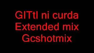 GITtI ni curda  Extended mix Gcshotmix Dj Nante