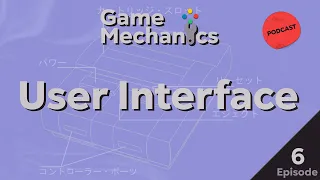 Game Mechanics Podcast #6 - User Interfaces in Video Games