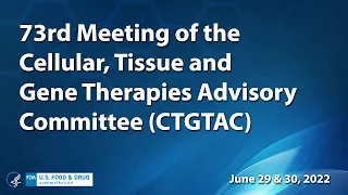 73nd Cellular, Tissue and Gene Therapies Advisory Committee - Day 1